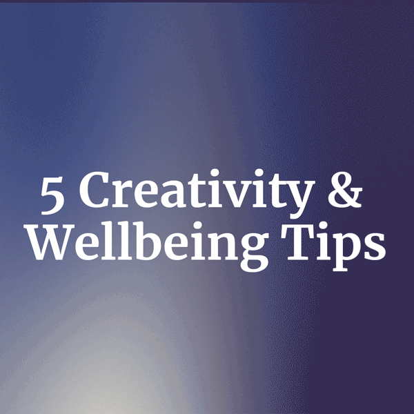 5 Creativity & Wellbeing Tips